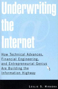 Underwriting The Internet: How Technical Advances, Financial Engineering, And Entrepreneurial Genius Are Building The Information Highway