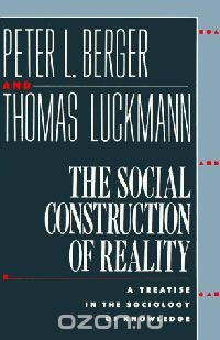 The Social Construction of Reality: A Treatise in the Sociology of Knowledge