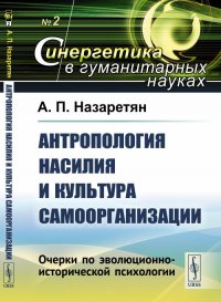 Антропология насилия и культура самоорганизации. Очерки по эволюционно-исторической психологии