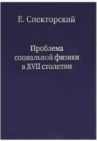 Проблема социальной физики в XVII столетии. В 2 томах. Том 1. Новое мировоззрение и новая теория науки