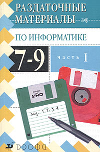 Раздаточные материалы по информатике. 7-9 классы. Часть 1