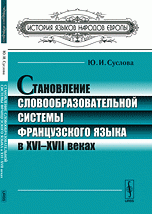 Ю. И. Суслова - «Становление словообразовательной системы французского языка в XVI-XVII веках»