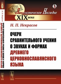 Очерк сравнительного учения о звуках и формах древнего церковнославянского языка