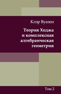 Теория Ходжа и комплексная алгебраическая геометрия том 2