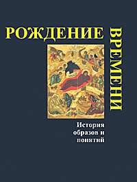 Рождение времени. История образов и понятий