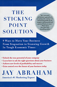 The Sticking Point Solution: 9 Ways to Move Your Business from Stagnation to Stunning Growth In Tough Economic Times