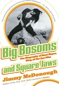 Big Bosoms and Square Jaws: The Biography of Russ Meyer, King of the Sex Film