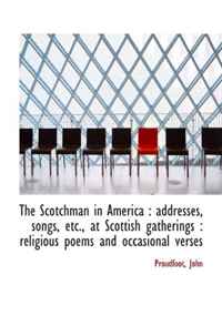 The Scotchman in America : addresses, songs, etc., at Scottish gatherings : religious poems and occa