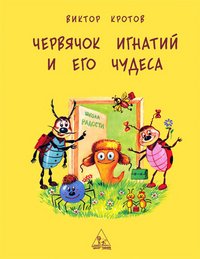 Виктор Кротов - «Червячок Игнатий и его чудеса»