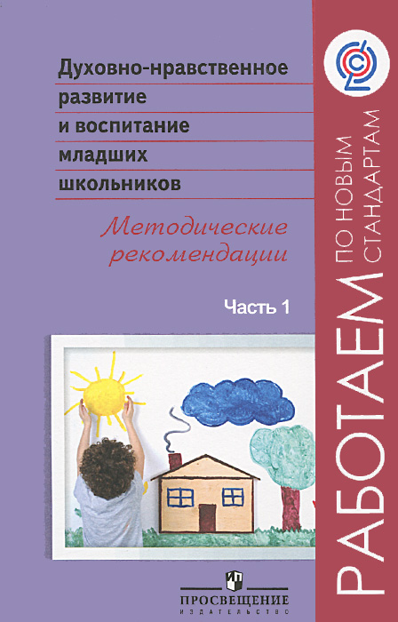 Духовно-нравственное развитие и воспитание младших школьников. Методические рекомендации. В 2 частях. Часть 1