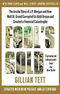 Fool's Gold: The Inside Story of J.P. Morgan and How Wall St. Greed Corrupted Its Bold Dream and Created a Financial Catastrophe