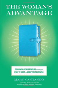 The Woman's Advantage: 20 Women Entrepreneurs Show You What It Takes to Grow Your Business