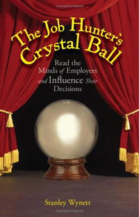 The Job Hunter's Crystal Ball: Read the Minds of Employers And Influence Their Decisions