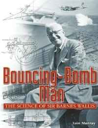 Bouncing-Bomb Man: The Science of Sir Barnes Wallis