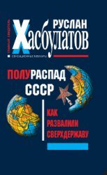 Полураспад СССР. Как развалили сверхдержаву