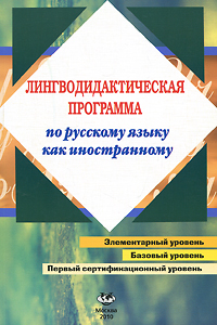 Лингводидактическая программа по русскому языку как иностранному. Элементарный уровень. Базовый уровень. Первый сертификационный уровень