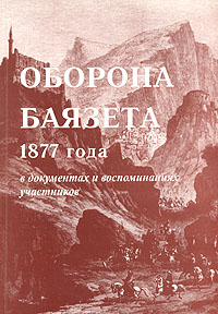 Оборона Баязета 1877 года в документах и воспоминаниях участников