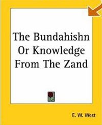 The Bundahishn Or Knowledge From The Zand