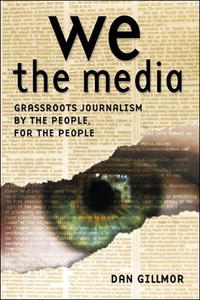 We the Media: Grassroots Journalism by the People, for the People