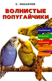 Волнистые попугайчики. Содержание. Кормление. Разведение. Профилактика заболеваний