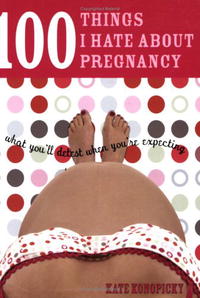 100 Things I Hate about Pregnancy: What You'll Detest When You're Expecting