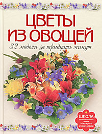 Цветы из овощей. 32 модели за тридцать минут