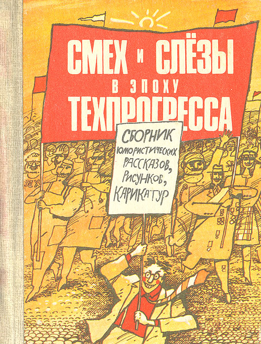 Смех и слезы в эпоху техпрогресса. Сборник юмористических рассказов, рисунков, карикатур