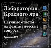 Лаборатория Красного Яра. Научные ответы на фантастические вопросы