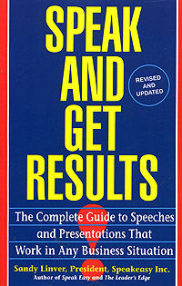 Speak and Get Results: The Complete Guide to Speeches and Presentations That Work in Any Business Situation