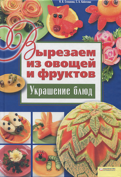 Вырезаем из овощей и фруктов. Украшение блюд / Степанова И