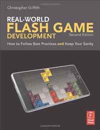 Real-World Flash Game Development, Second Edition: How to Follow Best Practices AND Keep Your Sanity