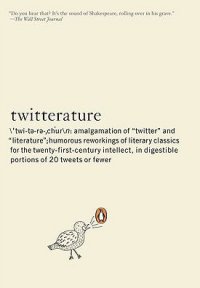 Twitterature: The World's Greatest Books in Twenty Tweets or Less