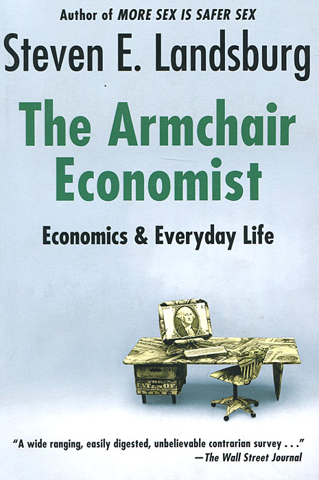 The Armchair Economist: Economics and Everyday Life