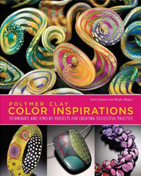 Polymer Clay Color Inspirations: Techniques and Jewelry Projects for Creating Successful Palettes