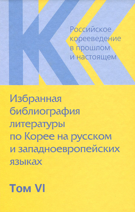 Избранная библиография литературы по Корее на русском и западноевропейских языках(с XIX века по 2007 год). Том 6