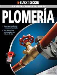 La Guia Completa sobre Plomeria: -Materiales moernos y codigos actualizados -Una nueva Guia para trabajar con Tuberia de Gas (Black & Decker Complete Guide) (Spanish Edition)