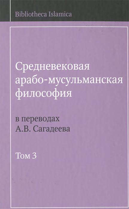 Средневековая арабо-мусульманская философия в переводах А. В. Сагадеева. В 3 томах. Том 3