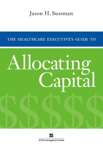 The Healthcare Executive's Guide to Allocating Capital (Ache Management)