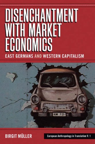 Disenchantment With Market Economics: East Germans and Western Capitalism (European Anthropology in Translation) (European Anthropology in Translation)