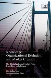 Knowledge, Organizational Evolution and Market Creation: The Globalization of Indian Firms from Steel to Software