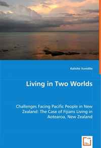 Living in Two Worlds: Challenges Facing Pacific People in New Zealand: The Case of Fijians Living in Aotearoa, New Zealand