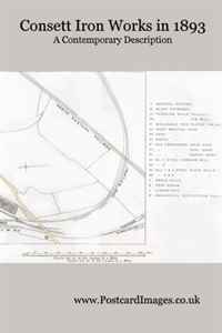 Consett Iron Works in 1893: A contemporary description of the steel and iron manufacturing carried on at Consett steelworks during the Victorian Era