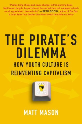 The Pirate's Dilemma: How Youth Culture Is Reinventing Capitalism