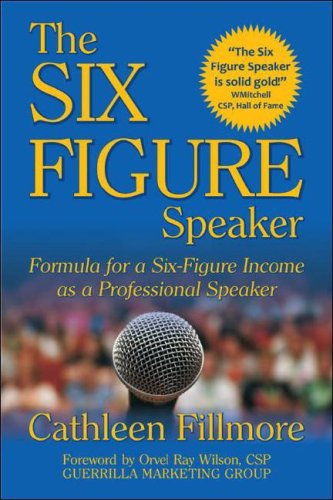 The Six-Figure Speaker: Formula for a Six-Figure Income As a Professional Speaker