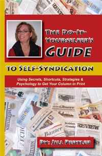 THE DO-IT-YOURSELFER'S GUIDE TO SELF-SYNDICATION: Using Secrets, Shortcuts, Strategies & Psychology to Get Your Column in Print