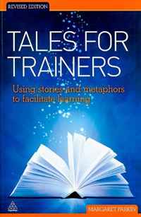 Tales for Trainers: Using Stories and Metaphors to Facilitate Learning