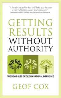 Getting Results Without Authority: New Rules of Organisational Influence