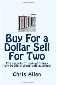 Buy For a Dollar Sell For Two: The secrets of making money from public storage unit auctions! (Volume 1)