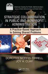 Strategic Collaboration in Public and Nonprofit Administration: A Practice-Based Approach to Solving Shared Problems (ASPA Series in Public Administration and Public Policy)