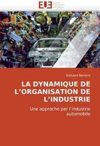 LA DYNAMIQUE DE L?ORGANISATION DE L?INDUSTRIE: Une approche par l?industrie automobile (French Edition)